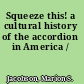 Squeeze this! a cultural history of the accordion in America /