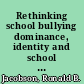 Rethinking school bullying dominance, identity and school culture /