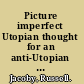 Picture imperfect Utopian thought for an anti-Utopian age /