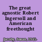 The great agnostic Robert Ingersoll and American freethought /