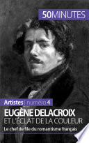 Eugene Delacroix et l'eclat de la couleur : Le chef de file du romantisme fran'ais /