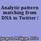 Analytic pattern matching from DNA to Twitter /