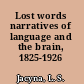 Lost words narratives of language and the brain, 1825-1926 /