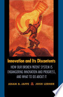 Innovation and its discontents how our broken patent system is endangering innovation and progress, and what to do about it /