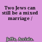 Two Jews can still be a mixed marriage /