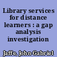 Library services for distance learners : a gap analysis investigation /