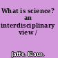 What is science? an interdisciplinary view /