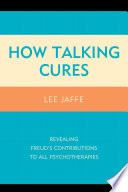 How talking cures : revealing Freud's contributions to all psychotherapies /