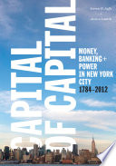 Capital of capital : money, banking, and power in New York City, 1784-2012 /