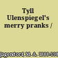 Tyll Ulenspiegel's merry pranks /