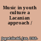 Music in youth culture a Lacanian approach /