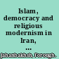 Islam, democracy and religious modernism in Iran,  1953-2000 from Bāzargān to Soroush /