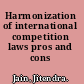 Harmonization of international competition laws pros and cons /