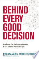 Behind every good decision : how anyone can use business analytics to turn data into profitable insight /