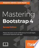 Mastering Bootstrap 4 : master the latest version of Bootstrap 4 to build highly customized responsive web apps /