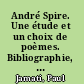 André Spire. Une étude et un choix de poèmes. Bibliographie, portraits, fac-similés