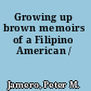 Growing up brown memoirs of a Filipino American /