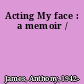 Acting My face : a memoir /