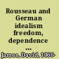 Rousseau and German idealism freedom, dependence and necessity /