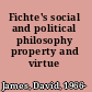Fichte's social and political philosophy property and virtue /