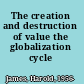 The creation and destruction of value the globalization cycle /