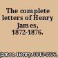 The complete letters of Henry James, 1872-1876.