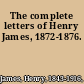 The complete letters of Henry James, 1872-1876.