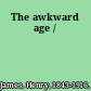 The awkward age /