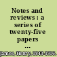 Notes and reviews : a series of twenty-five papers hitherto unpublished in book form /