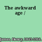 The awkward age /