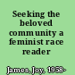 Seeking the beloved community a feminist race reader /