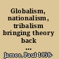 Globalism, nationalism, tribalism bringing theory back in /
