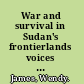 War and survival in Sudan's frontierlands voices from the Blue Nile /