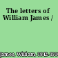 The letters of William James /