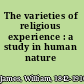 The varieties of religious experience : a study in human nature /