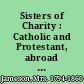 Sisters of Charity : Catholic and Protestant, abroad and at home /