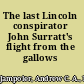 The last Lincoln conspirator John Surratt's flight from the gallows /