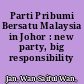 Parti Pribumi Bersatu Malaysia in Johor : new party, big responsibility /