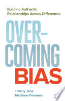 Overcoming bias : building authentic relationships across differences /