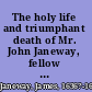 The holy life and triumphant death of Mr. John Janeway, fellow of King's College, Cambridge / by the Rev. James Janeway