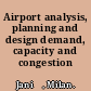 Airport analysis, planning and design demand, capacity and congestion /