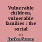 Vulnerable children, vulnerable families : the social construction of child abuse /