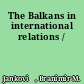 The Balkans in international relations /