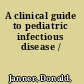 A clinical guide to pediatric infectious disease /