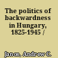 The politics of backwardness in Hungary, 1825-1945 /