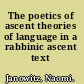The poetics of ascent theories of language in a rabbinic ascent text /