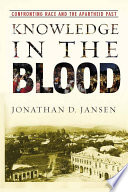 Knowledge in the blood confronting race and the apartheid past /