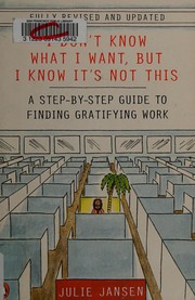 I don't know what I want, but I know it's not this : a step-by-step guide to finding gratifying work /