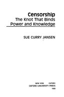 Censorship : the knot that binds power and knowledge /