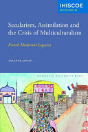 Secularism, assimilation and the crisis of multiculturalism : French modernist legacies /